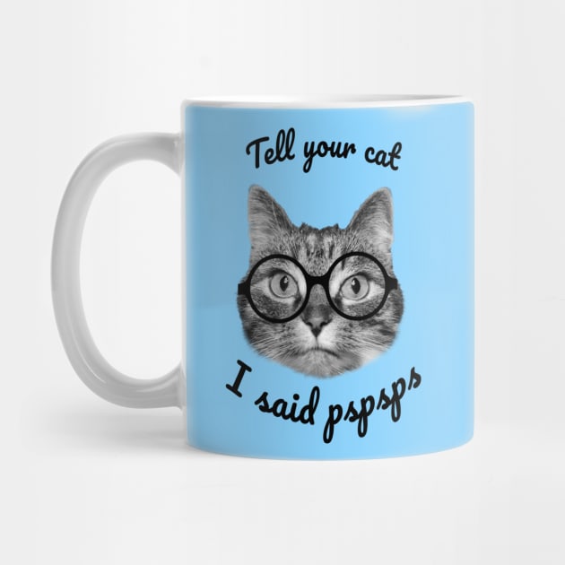 Please tell your cats I said pspsps, cute cat design by Purrfect